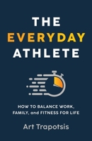 The Everyday Athlete: How to Balance Work, Family, and Fitness for Life B09XT6LP17 Book Cover