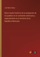 Breve reseña histórica de la emigración de los pueblos en el continente americano y especialmente en el territorio de la República Mexicana 3368040162 Book Cover