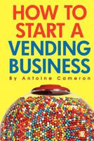 How to Start a Vending Business 1456411217 Book Cover