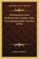 Praliminarien Zum Medicinischen Frieden, Oder Vereinigungspunkte Zwischen (1798) 1104893401 Book Cover