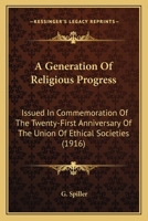 A Generation of Religious Progress: Issued in Commemoration of the Twenty-First Anniversary of the Union of Ethical Societies 0548865876 Book Cover