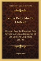 Lettres De La Mse Du Chatelet: Reunies Pour La Premiere Fois Revues Sur Les Autographes Et Les Editions Originales (1878) 1168148502 Book Cover