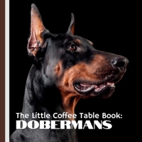The Little Coffee Table Book: Dobermans: 75 captivating facts about the history, temperament, training, and quirks of the Doberman—paired with ... reflect the breed’s strength and sensitivity. B0FF3GYPWX Book Cover