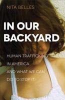 In Our Backyard: Human Trafficking in America and What We Can Do to Stop It 1612157971 Book Cover