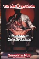 The Law Of Seduction: Unleashing Your Magnetic Charisma B0CHGC1ZN4 Book Cover
