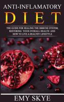 Anti-Inflammatory Diet: The guide for Healing the Immune System, Restoring your Overall Health and How to Live a Healthy Lifestyle 108108717X Book Cover