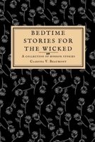 Bedtime Stories for the Wicked: A collection of horror stories B0CQP1DJG3 Book Cover