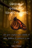 Superar La Ansiedad En Tiempos Inciertos: Una guía compasiva para entender el estrés, fortalecer tu resiliencia y vivir en paz B0FXTKMWVL Book Cover