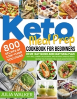 Keto Meal Prep Cookbook: 800 Recipes Of Low-Carb Solutions Or 28-Day Quick And Easy Meal Plan That Will Lower Cholesterol And Reverse Diabetes While Giving You The Body You Have Always Craved B09BGKHXBV Book Cover