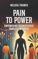 PAIN TO POWER: Empowering Neurodiverse Families to Thrive B0DY1QLQ7R Book Cover