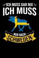 Ich Muss Gar Nix Ich Muss Nur Nach Schweden: Mein Reisetagebuch zum Selberschreiben und Gestalten von Erinnerungen, Notizen in Skandinavien - Block kariert - 120 Seiten Karo Notizbuch plus Sverige BON 1079073019 Book Cover