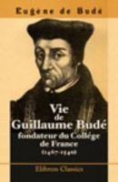 Vie de Guillaume Bud�: Fondateur Du Coll�ge de France 0543957705 Book Cover