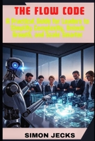 THE FLOW CODE: A Practical Guide for Leaders to Simplify Complexity, Unlock Growth, and Scale Smarter B0FPK7YGML Book Cover