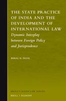 The State Practice of India and the Development of International Law: Dynamic Interplay Between Foreign Policy and Jurisprudence 9004317007 Book Cover