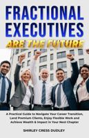 Fractional Executives Are The Future: A Practical Guide to Navigate Your Career Transition, Land Premium Clients, Enjoy Flexible Work and Achieve Wealth & Impact in Your Next Chapter B0FMKJ5KF5 Book Cover