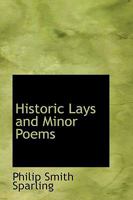 Historic Lays and Minor Poems 0548894450 Book Cover