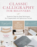 Classic Calligraphy for Beginners: Essential Step-by-Step Techniques for Copperplate and Spencerian Scripts - 30+ Simple, Modern Projects for Pointed Nib, Pen, and Brush 1631599844 Book Cover