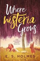 Where Wisteria Grows (The Wisteria #1) 1974402169 Book Cover
