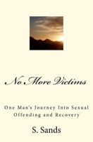 No More Victims: One Man's Journey Into Sexual Offending and Recovery 1460926730 Book Cover