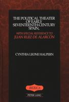 The Political Theater of Early Seventeenth-Century Spain, With Special Reference to Juan Ruiz De Alarcon (Iberica, Vol 6) 0820419761 Book Cover