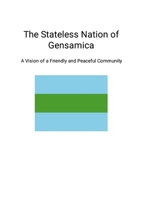 The Stateless Nation of Gensamica: A Vision of a Friendly and Peaceful Community 1326321293 Book Cover