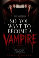 SO YOU WANT TO BECOME A VAMPIRE: The Dark Initiation into Vampire Identity, Power, Ritual, Beauty, and Nocturnal Transformation B0H743FXZH Book Cover