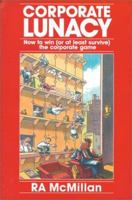 Corporate Lunacy : How to Win (or at Least Survive) the Corporate Game 0967856809 Book Cover