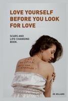 Love Yourself Before You Look For Love: Scars and Life-Changing Book B0BCS65PSP Book Cover