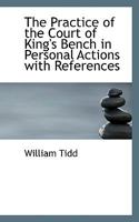 The Practice of the Court of King's Bench in Personal Actions with References 0530374544 Book Cover