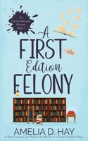 A First Edition Felony: A Page Turning Cozy Mystery Set in a Quaint English Village (Emma Warwick Mystery) 1916609066 Book Cover