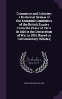 Commerce and Industry, a Historical Review of the Economic Conditions of the British Empire from the Peace of Paris in 1815 to the Declaration of War in 1914, Based on Parliamentary Debates; 1355901405 Book Cover