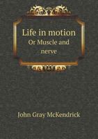 Life in Motion: Or, Muscle and Nerve 1543097936 Book Cover