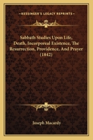 Sabbath Studies Upon Life, Death, Incorporeal Existence, The Resurrection, Providence, And Prayer 1437493459 Book Cover