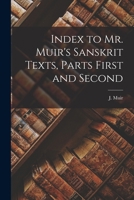 Index to Mr. [John] Muir's Sanskrit Texts: Parts First and Second 1014297486 Book Cover