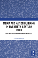 Media and Nation Building in Twentieth-Century India: Life and Times of Ramananda Chatterjee 0367776944 Book Cover