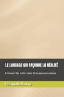 LE LANGAGE QUI FAÇONNE LA RÉALITÉ: Comment les mots créent la vie que nous vivons B0G2K2RF1F Book Cover