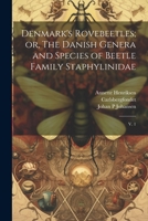 Denmark's Rovebeetles; or, The Danish Genera and Species of Beetle Family Staphylinidae: V. 1 1022214780 Book Cover