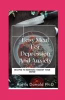 Easy meals for Depression And Anxiety: Recipes To Seriously Boost Your Mood B095JBK4DS Book Cover