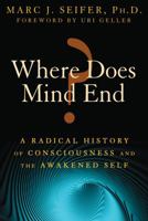 Where Does Mind End?: A Radical History of Consciousness and the Awakened Self 1594774307 Book Cover