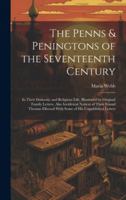 The Penns & Peningtons of the Seventeenth Century: In Their Domestic and Religious Life, Illustrated by Original Family Letters, Also Incidental ... Ellwood With Some of His Unpublished Letters 1020071451 Book Cover