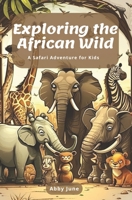 Exploring the African Wild A Safari Adventure for Kids B0BXMTJSQJ Book Cover