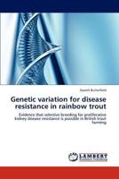 Genetic variation for disease resistance in rainbow trout: Evidence that selective breeding for proliferative kidney disease resistance is possible in British trout farming 3848426676 Book Cover