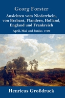 Ansichten vom Niederrhein: Von Brabant, Flandern, Holland und Frankreich im April, Mai und Junius 1790 1546302530 Book Cover