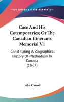 Case And His Cotemporaries; Or The Canadian Itinerants Memorial V1: Constituting A Biographical History Of Methodism In Canada 0548608997 Book Cover