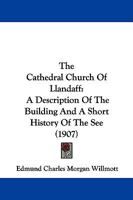 The Cathedral Church Of Llandaff: A Description Of The Building And A Short History Of The See (1907) 1104482495 Book Cover