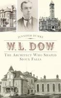 W.L. Dow: The Architect Who Shaped Sioux Falls 1626191522 Book Cover