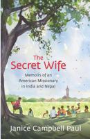 The Secret Wife: Memoirs of an American Missionary in India and Nepal 1726124088 Book Cover
