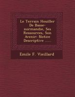 Le terrain houiller de Basse-Normandie, ses ressources, son avenir: Notice descriptive ...... 1249659965 Book Cover