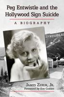 Peg Entwistle and the Hollywood Sign Suicide: A Biography 0786473134 Book Cover
