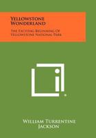 Yellowstone Wonderland: The Exciting Beginning of Yellowstone National Park 1258519623 Book Cover